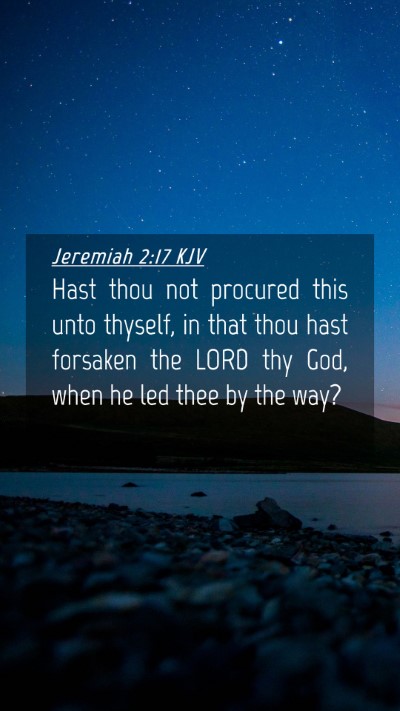 Picture 04 - Jeremiah 2:17 KJV Mobile Phone Wallpaper - Hast thou not procured this unto thyself, in that - Mobile Bible Verse Wallpaper