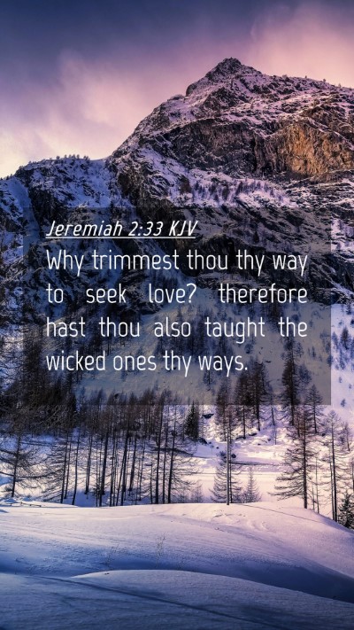 Picture 04 - Jeremiah 2:33 KJV Mobile Phone Wallpaper - Why trimmest thou thy way to seek love? therefore - Mobile Bible Verse Wallpaper
