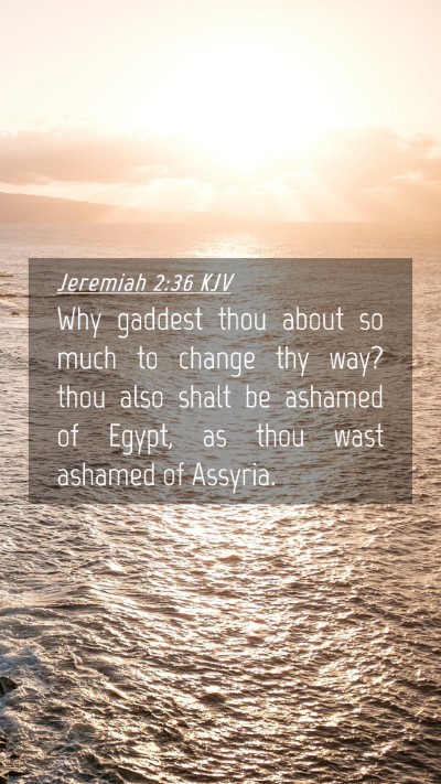 Picture 04 - Jeremiah 2:36 KJV Mobile Phone Wallpaper - Why gaddest thou about so much to change thy way? - Mobile Bible Verse Wallpaper