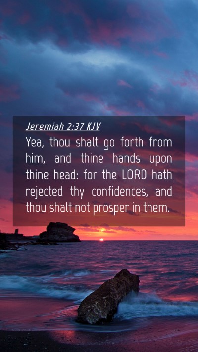 Picture 04 - Jeremiah 2:37 KJV Mobile Phone Wallpaper - Yea, thou shalt go forth from him, and thine - Mobile Bible Verse Wallpaper