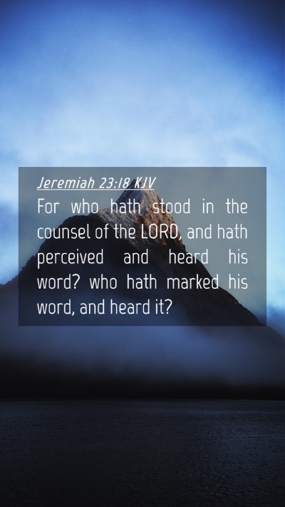 Picture 04 - Jeremiah 23:18 KJV Mobile Phone Wallpaper - For who hath stood in the counsel of the LORD, - Mobile Bible Verse Wallpaper