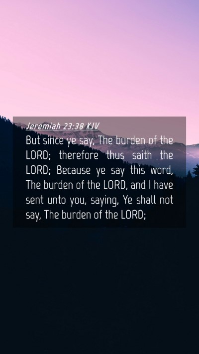 Picture 04 - Jeremiah 23:38 KJV Mobile Phone Wallpaper - But since ye say, The burden of the LORD; - Mobile Bible Verse Wallpaper