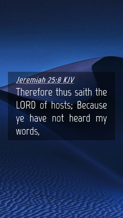 Picture 04 - Jeremiah 25:8 KJV Mobile Phone Wallpaper - Therefore thus saith the LORD of hosts; Because - Mobile Bible Verse Wallpaper
