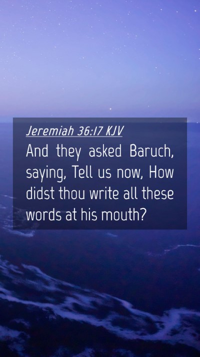 Picture 04 - Jeremiah 36:17 KJV Mobile Phone Wallpaper - And they asked Baruch, saying, Tell us now, How - Mobile Bible Verse Wallpaper