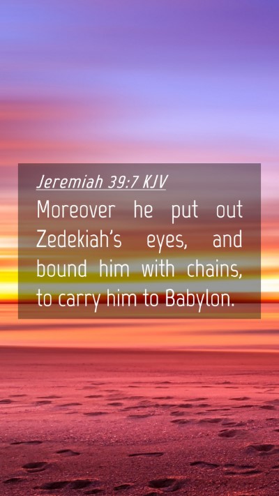 Picture 04 - Jeremiah 39:7 KJV Mobile Phone Wallpaper - Moreover he put out Zedekiah's eyes, and bound - Mobile Bible Verse Wallpaper