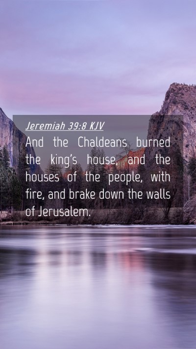 Picture 04 - Jeremiah 39:8 KJV Mobile Phone Wallpaper - And the Chaldeans burned the king's house, and - Mobile Bible Verse Wallpaper