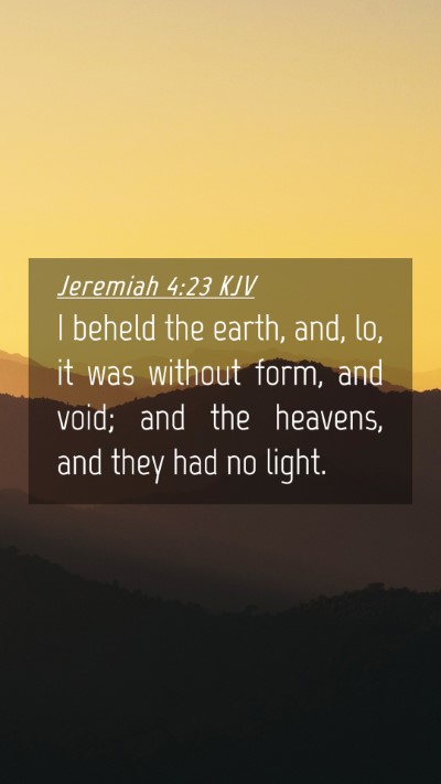 Picture 04 - Jeremiah 4:23 KJV Mobile Phone Wallpaper - I beheld the earth, and, lo, it was without form, - Mobile Bible Verse Wallpaper