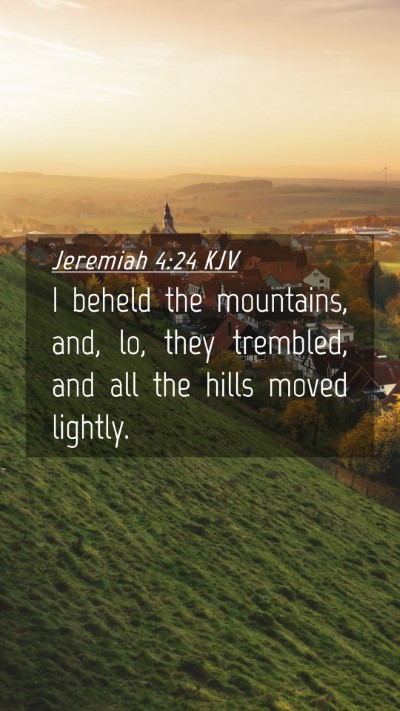 Picture 04 - Jeremiah 4:24 KJV Mobile Phone Wallpaper - I beheld the mountains, and, lo, they trembled, - Mobile Bible Verse Wallpaper