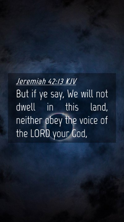 Picture 04 - Jeremiah 42:13 KJV Mobile Phone Wallpaper - But if ye say, We will not dwell in this land, - Mobile Bible Verse Wallpaper