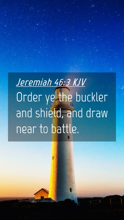 Picture 04 - Jeremiah 46:3 KJV Mobile Phone Wallpaper - Order ye the buckler and shield, and draw near to - Mobile Bible Verse Wallpaper