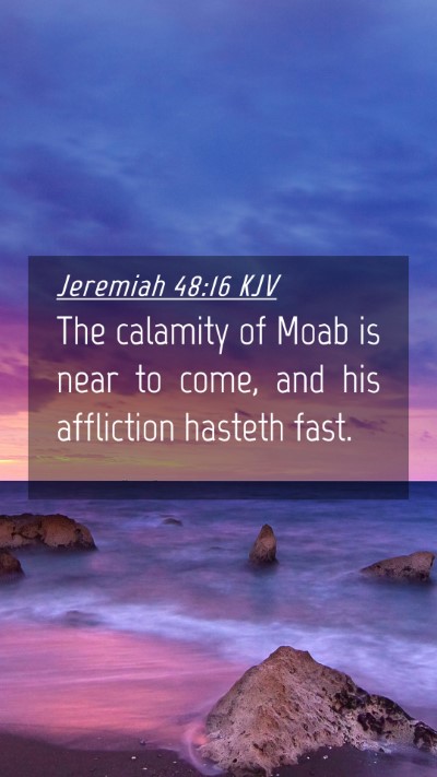 Picture 04 - Jeremiah 48:16 KJV Mobile Phone Wallpaper - The calamity of Moab is near to come, and his - Mobile Bible Verse Wallpaper