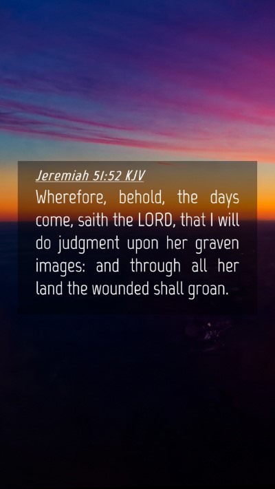Picture 04 - Jeremiah 51:52 KJV Mobile Phone Wallpaper - Wherefore, behold, the days come, saith the LORD, - Mobile Bible Verse Wallpaper