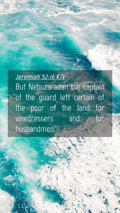 Picture 04 - Jeremiah 52:16 KJV Mobile Phone Wallpaper - But Nebuzaradan the captain of the guard left - Mobile Bible Verse Wallpaper