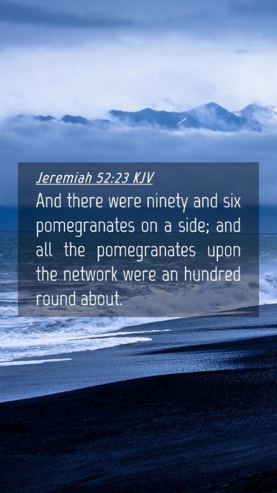 Picture 04 - Jeremiah 52:23 KJV Mobile Phone Wallpaper - And there were ninety and six pomegranates on a - Mobile Bible Verse Wallpaper