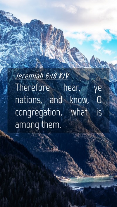 Picture 04 - Jeremiah 6:18 KJV Mobile Phone Wallpaper - Therefore hear, ye nations, and know, O - Mobile Bible Verse Wallpaper