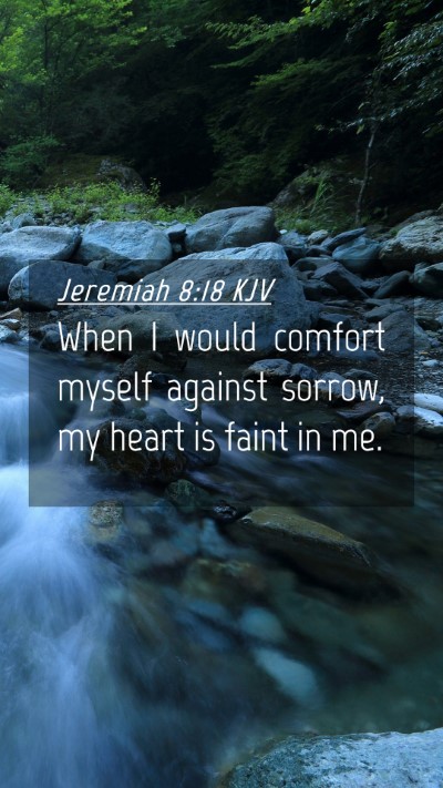 Picture 04 - Jeremiah 8:18 KJV Mobile Phone Wallpaper - When I would comfort myself against sorrow, my - Mobile Bible Verse Wallpaper