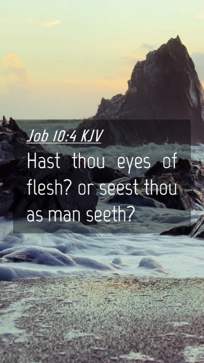 Picture 04 - Job 10:4 KJV Mobile Phone Wallpaper - Hast thou eyes of flesh? or seest thou as man - Mobile Bible Verse Wallpaper