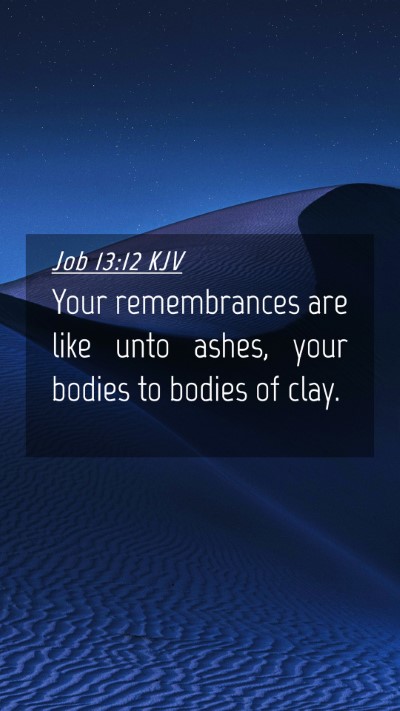 Picture 04 - Job 13:12 KJV Mobile Phone Wallpaper - Your remembrances are like unto ashes, your - Mobile Bible Verse Wallpaper