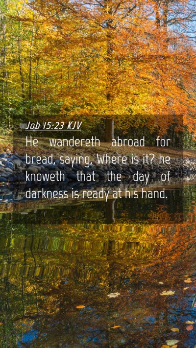 Picture 04 - Job 15:23 KJV Mobile Phone Wallpaper - He wandereth abroad for bread, saying, Where is - Mobile Bible Verse Wallpaper