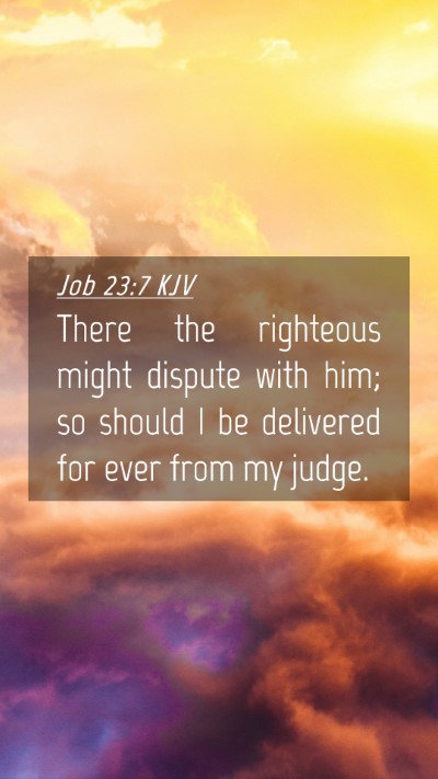 Picture 04 - Job 23:7 KJV Mobile Phone Wallpaper - There the righteous might dispute with him; so - Mobile Bible Verse Wallpaper