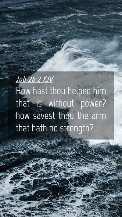 Picture 04 - Job 26:2 KJV Mobile Phone Wallpaper - How hast thou helped him that is without power? - Mobile Bible Verse Wallpaper