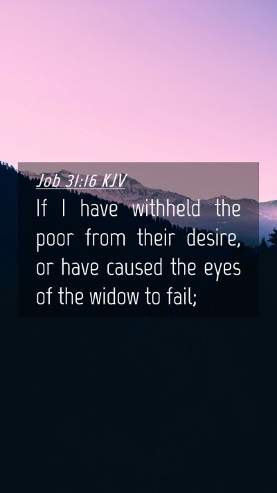 Picture 04 - Job 31:16 KJV Mobile Phone Wallpaper - If I have withheld the poor from their desire, or - Mobile Bible Verse Wallpaper