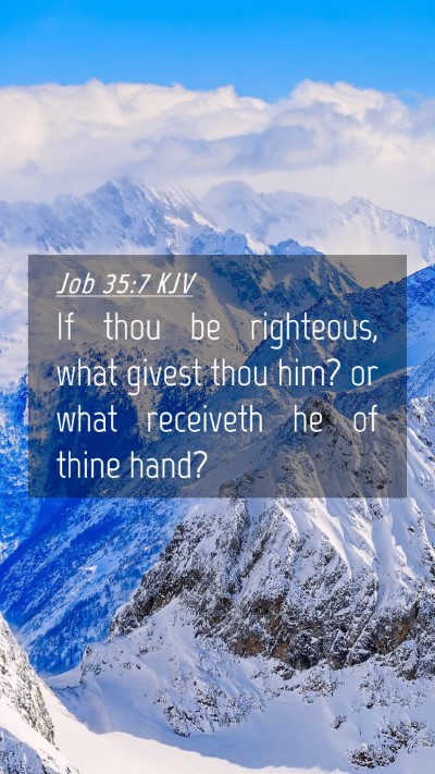 Picture 04 - Job 35:7 KJV Mobile Phone Wallpaper - If thou be righteous, what givest thou him? or - Mobile Bible Verse Wallpaper