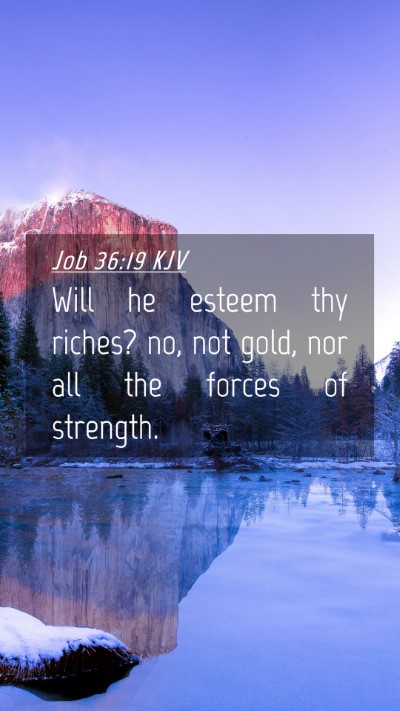Picture 04 - Job 36:19 KJV Mobile Phone Wallpaper - Will he esteem thy riches? no, not gold, nor all - Mobile Bible Verse Wallpaper