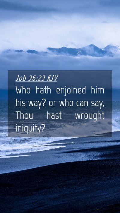 Picture 04 - Job 36:23 KJV Mobile Phone Wallpaper - Who hath enjoined him his way? or who can say, - Mobile Bible Verse Wallpaper
