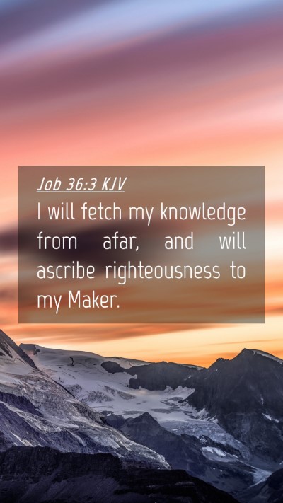 Picture 04 - Job 36:3 KJV Mobile Phone Wallpaper - I will fetch my knowledge from afar, and will - Mobile Bible Verse Wallpaper