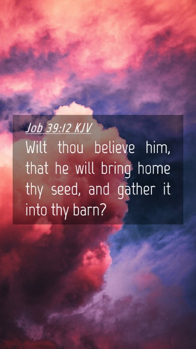 Picture 04 - Job 39:12 KJV Mobile Phone Wallpaper - Wilt thou believe him, that he will bring home - Mobile Bible Verse Wallpaper
