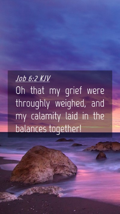 Picture 04 - Job 6:2 KJV Mobile Phone Wallpaper - Oh that my grief were throughly weighed, and my - Mobile Bible Verse Wallpaper