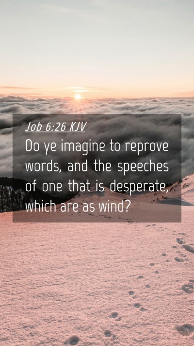 Picture 04 - Job 6:26 KJV Mobile Phone Wallpaper - Do ye imagine to reprove words, and the speeches - Mobile Bible Verse Wallpaper
