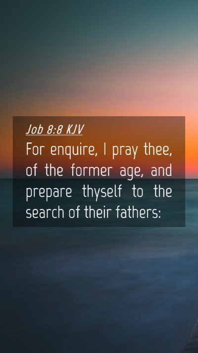 Picture 04 - Job 8:8 KJV Mobile Phone Wallpaper - For enquire, I pray thee, of the former age, and - Mobile Bible Verse Wallpaper