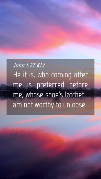 Picture 04 - John 1:27 KJV Mobile Phone Wallpaper - He it is, who coming after me is preferred before - Mobile Bible Verse Wallpaper