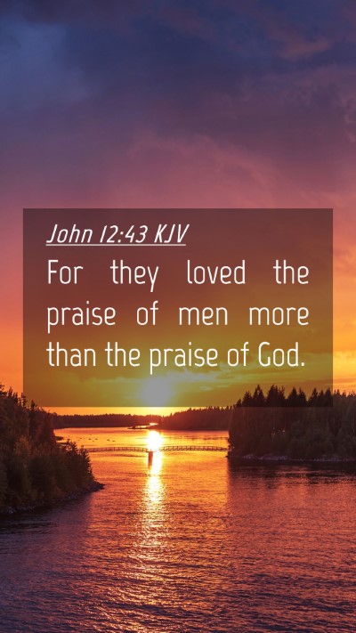 Picture 04 - John 12:43 KJV Mobile Phone Wallpaper - For they loved the praise of men more than the - Mobile Bible Verse Wallpaper