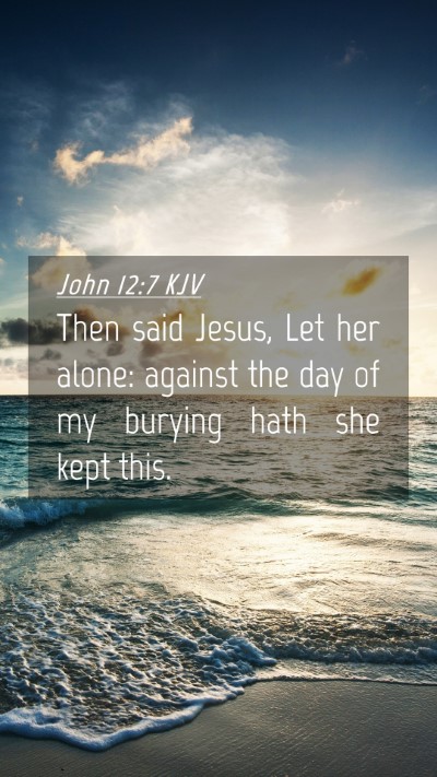 Picture 04 - John 12:7 KJV Mobile Phone Wallpaper - Then said Jesus, Let her alone: against the day - Mobile Bible Verse Wallpaper
