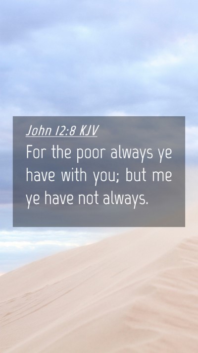 Picture 04 - John 12:8 KJV Mobile Phone Wallpaper - For the poor always ye have with you; but me ye - Mobile Bible Verse Wallpaper