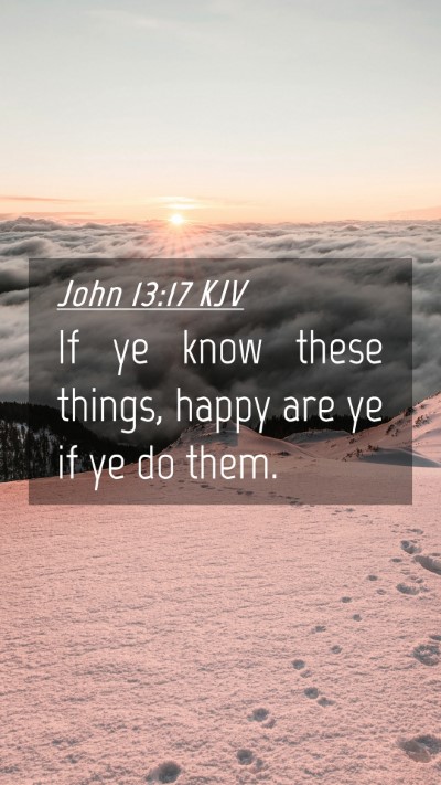 Picture 04 - John 13:17 KJV Mobile Phone Wallpaper - If ye know these things, happy are ye if ye do - Mobile Bible Verse Wallpaper