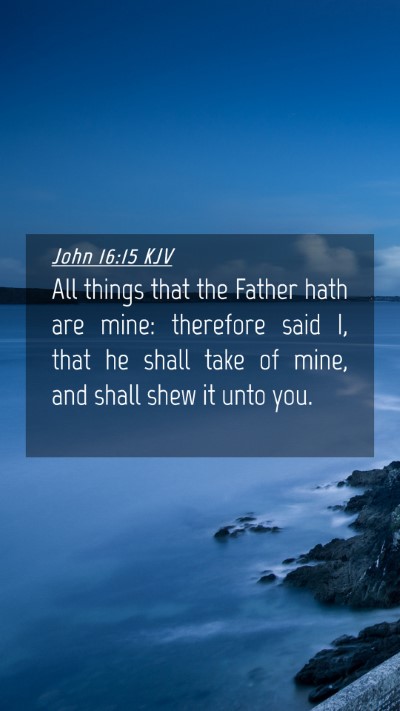 Picture 04 - John 16:15 KJV Mobile Phone Wallpaper - All things that the Father hath are mine: - Mobile Bible Verse Wallpaper