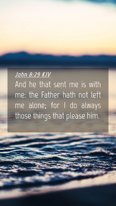 Picture 04 - John 8:29 KJV Mobile Phone Wallpaper - And he that sent me is with me: the Father hath - Mobile Bible Verse Wallpaper