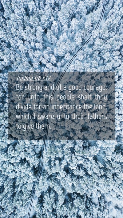 Picture 04 - Joshua 1:6 KJV Mobile Phone Wallpaper - Be strong and of a good courage: for unto this - Mobile Bible Verse Wallpaper