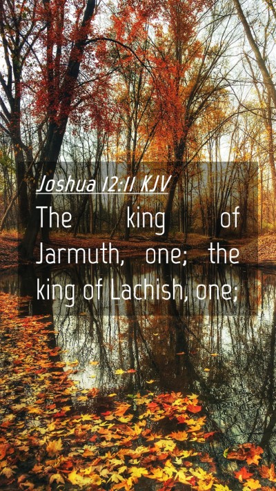 Picture 04 - Joshua 12:11 KJV Mobile Phone Wallpaper - The king of Jarmuth, one; the king of Lachish, - Mobile Bible Verse Wallpaper