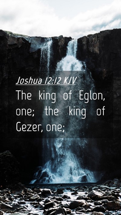 Picture 04 - Joshua 12:12 KJV Mobile Phone Wallpaper - The king of Eglon, one; the king of Gezer, - Mobile Bible Verse Wallpaper