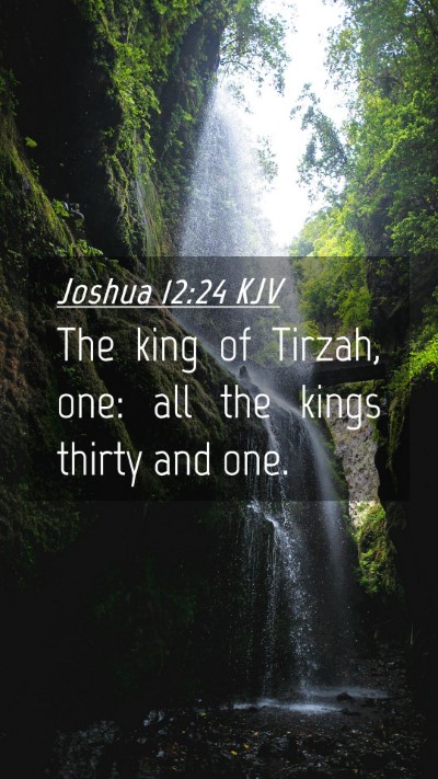 Picture 04 - Joshua 12:24 KJV Mobile Phone Wallpaper - The king of Tirzah, one: all the kings thirty and - Mobile Bible Verse Wallpaper