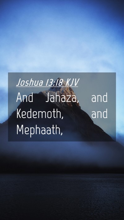 Picture 04 - Joshua 13:18 KJV Mobile Phone Wallpaper - And Jahaza, and Kedemoth, and - Mobile Bible Verse Wallpaper