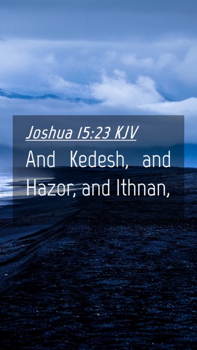 Picture 04 - Joshua 15:23 KJV Mobile Phone Wallpaper - And Kedesh, and Hazor, and - Mobile Bible Verse Wallpaper