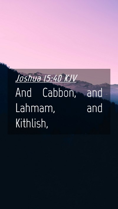Picture 04 - Joshua 15:40 KJV Mobile Phone Wallpaper - And Cabbon, and Lahmam, and - Mobile Bible Verse Wallpaper