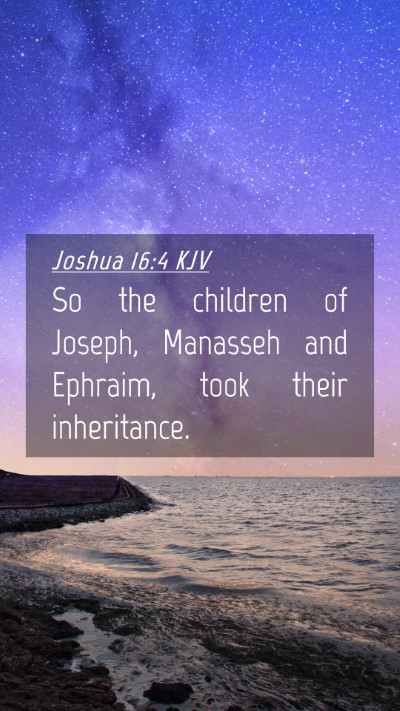 Picture 04 - Joshua 16:4 KJV Mobile Phone Wallpaper - So the children of Joseph, Manasseh and Ephraim, - Mobile Bible Verse Wallpaper