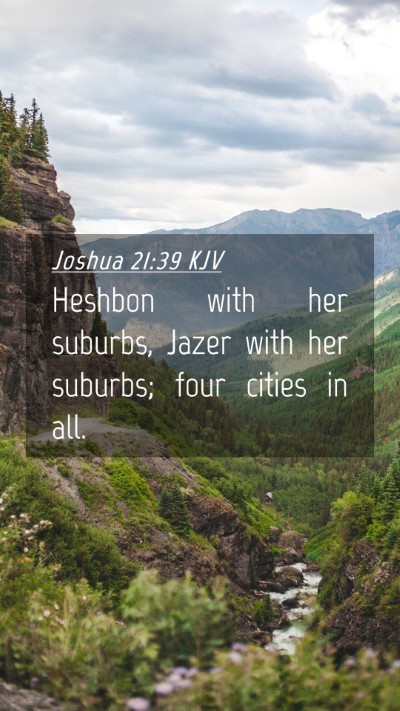 Picture 04 - Joshua 21:39 KJV Mobile Phone Wallpaper - Heshbon with her suburbs, Jazer with her suburbs; - Mobile Bible Verse Wallpaper